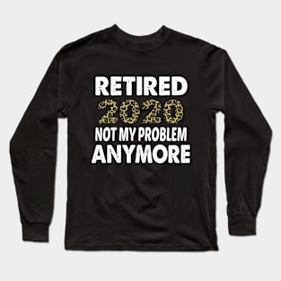 retired 2020 not my problem anymore Long Sleeve T-Shirt